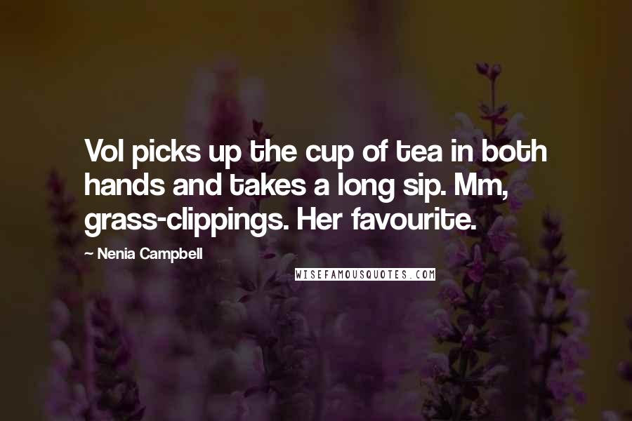 Nenia Campbell Quotes: Vol picks up the cup of tea in both hands and takes a long sip. Mm, grass-clippings. Her favourite.