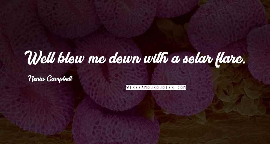 Nenia Campbell Quotes: Well blow me down with a solar flare.