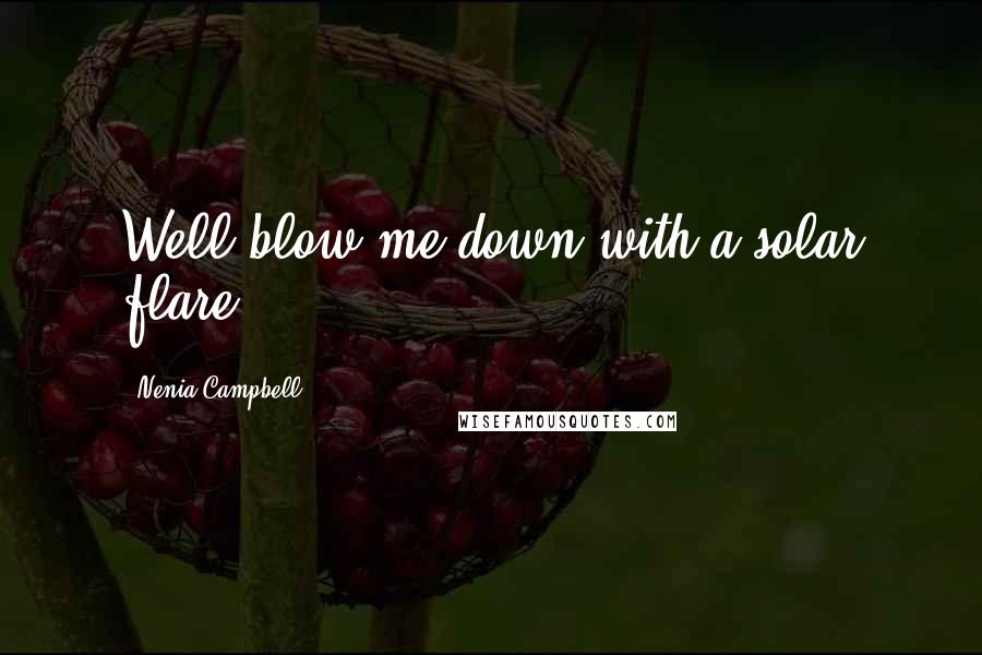 Nenia Campbell Quotes: Well blow me down with a solar flare.