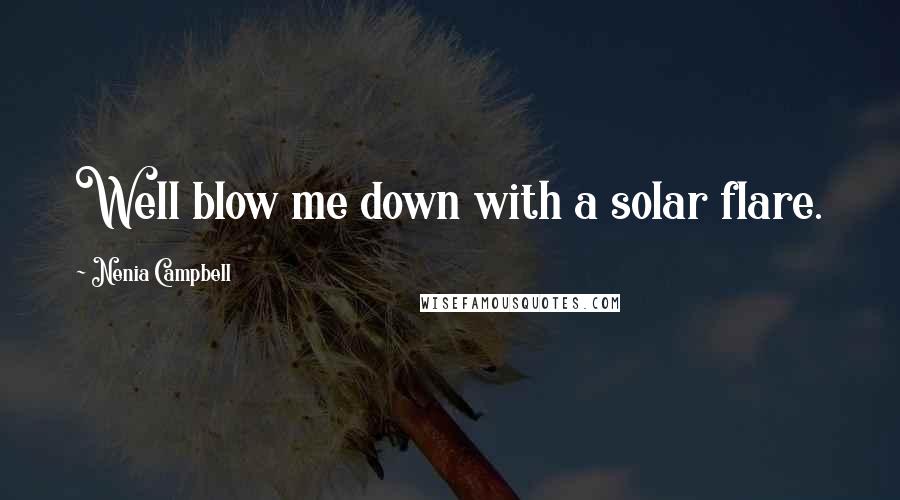 Nenia Campbell Quotes: Well blow me down with a solar flare.