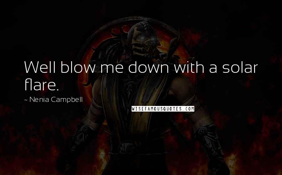 Nenia Campbell Quotes: Well blow me down with a solar flare.