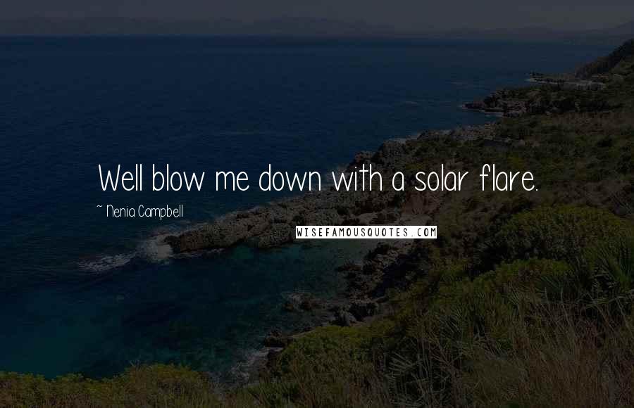 Nenia Campbell Quotes: Well blow me down with a solar flare.