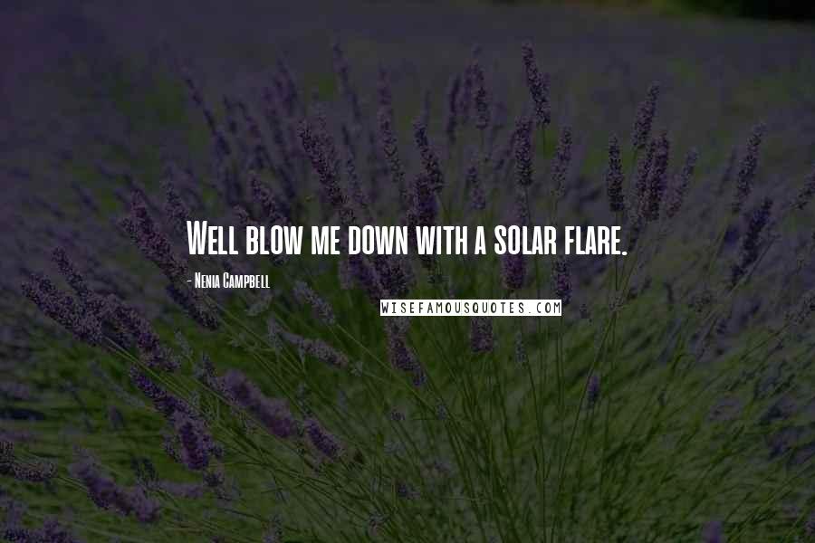 Nenia Campbell Quotes: Well blow me down with a solar flare.