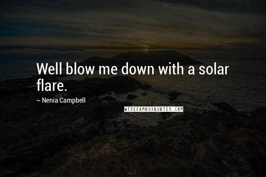Nenia Campbell Quotes: Well blow me down with a solar flare.