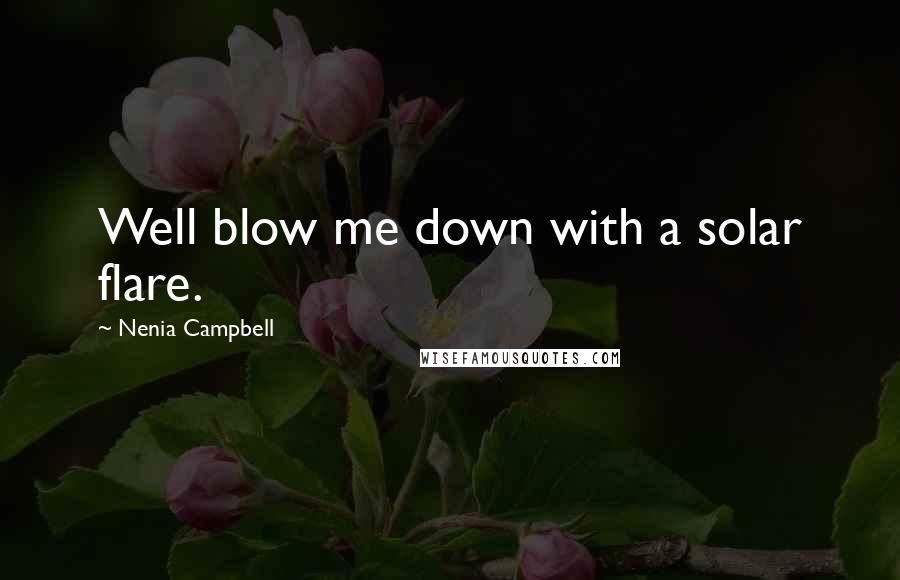 Nenia Campbell Quotes: Well blow me down with a solar flare.