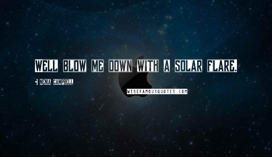 Nenia Campbell Quotes: Well blow me down with a solar flare.
