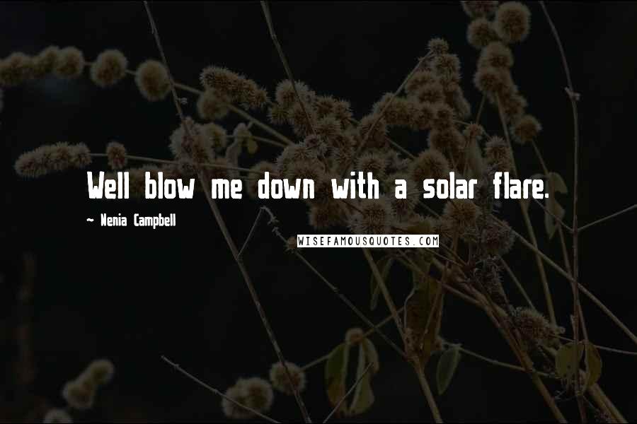 Nenia Campbell Quotes: Well blow me down with a solar flare.