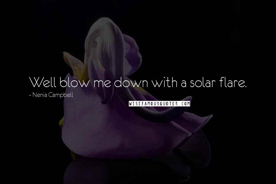 Nenia Campbell Quotes: Well blow me down with a solar flare.