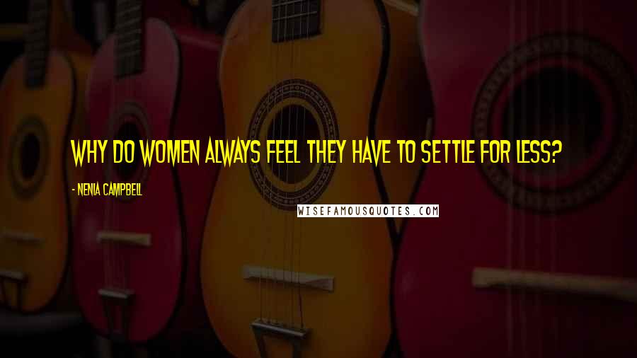 Nenia Campbell Quotes: Why do women always feel they have to settle for less?