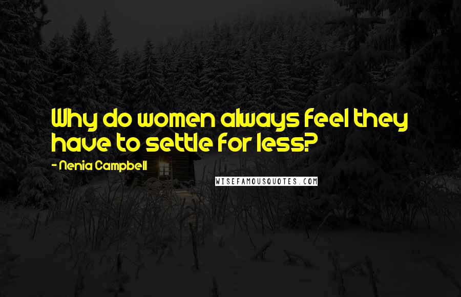 Nenia Campbell Quotes: Why do women always feel they have to settle for less?