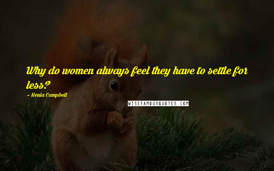 Nenia Campbell Quotes: Why do women always feel they have to settle for less?