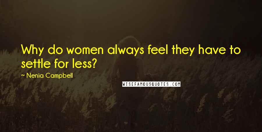 Nenia Campbell Quotes: Why do women always feel they have to settle for less?