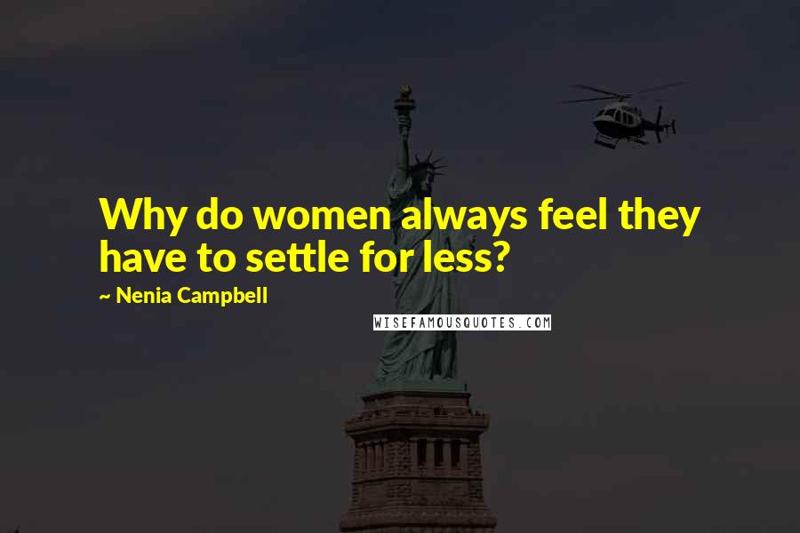 Nenia Campbell Quotes: Why do women always feel they have to settle for less?