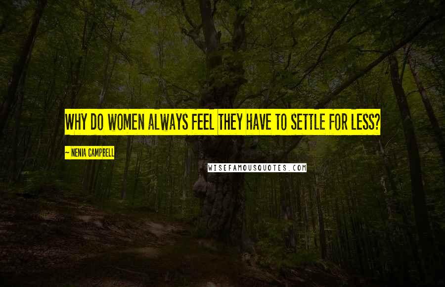 Nenia Campbell Quotes: Why do women always feel they have to settle for less?