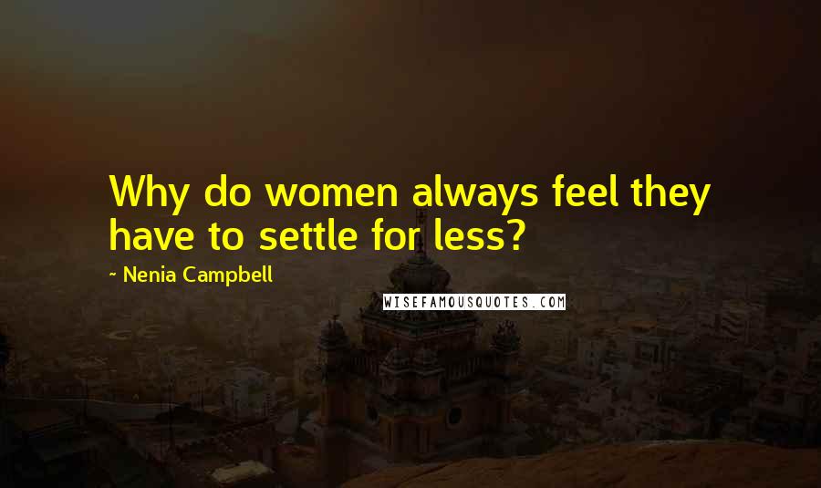 Nenia Campbell Quotes: Why do women always feel they have to settle for less?