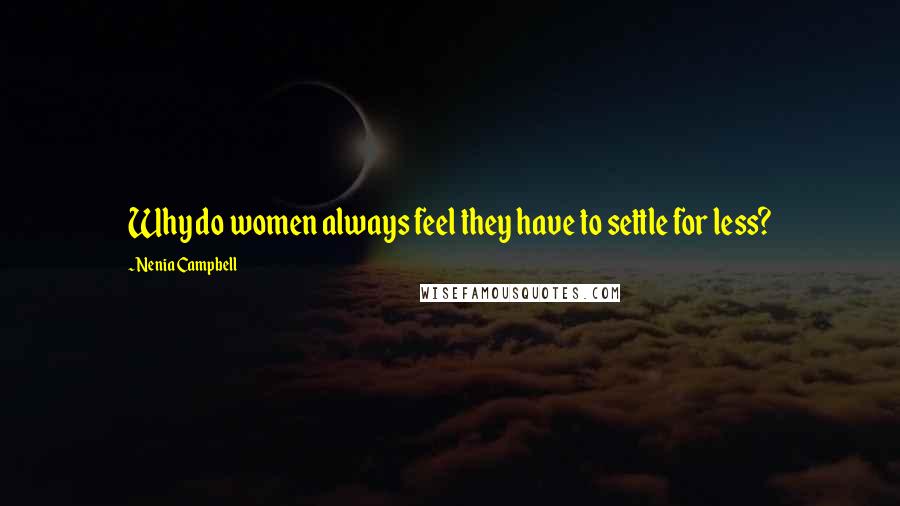 Nenia Campbell Quotes: Why do women always feel they have to settle for less?