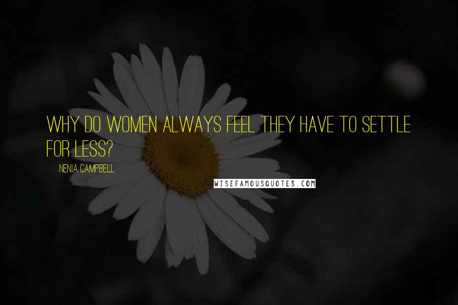Nenia Campbell Quotes: Why do women always feel they have to settle for less?
