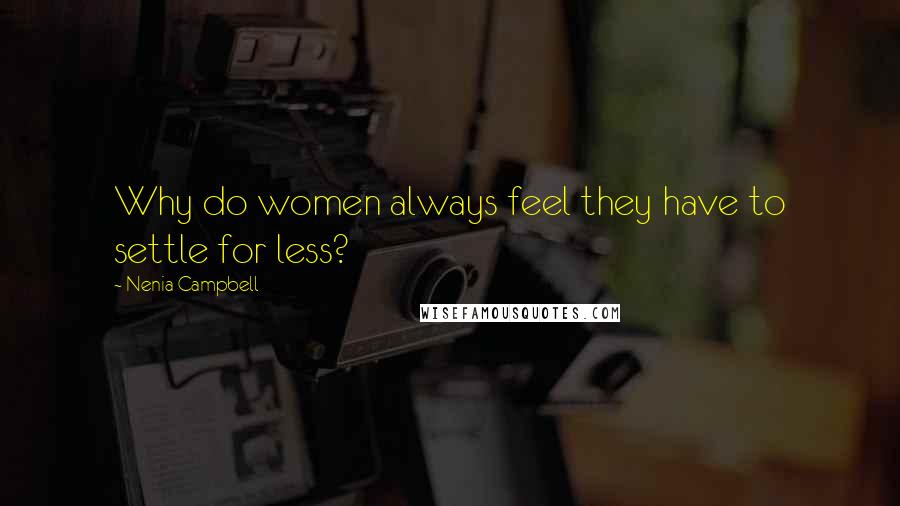 Nenia Campbell Quotes: Why do women always feel they have to settle for less?