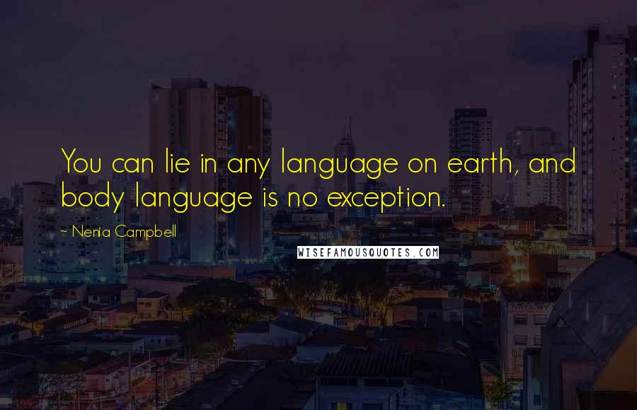 Nenia Campbell Quotes: You can lie in any language on earth, and body language is no exception.