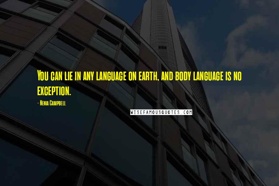 Nenia Campbell Quotes: You can lie in any language on earth, and body language is no exception.