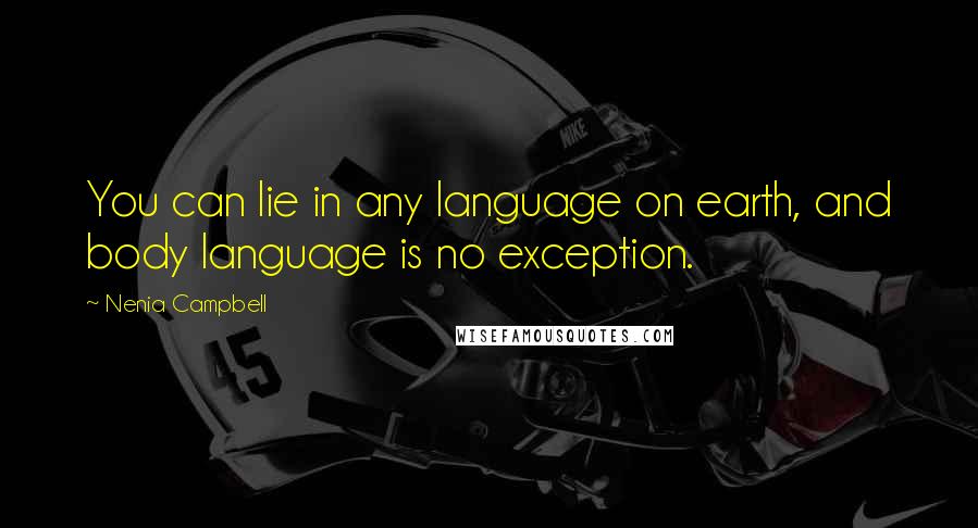 Nenia Campbell Quotes: You can lie in any language on earth, and body language is no exception.