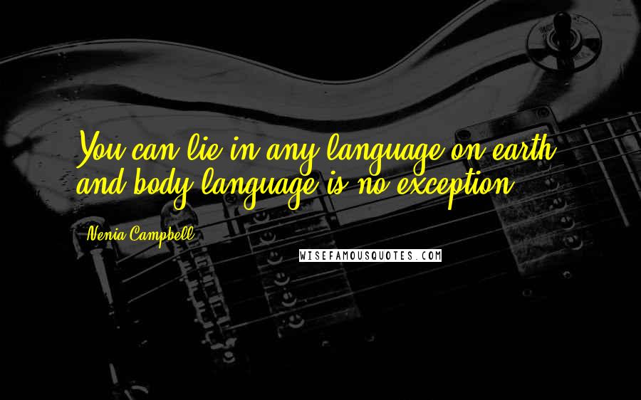 Nenia Campbell Quotes: You can lie in any language on earth, and body language is no exception.