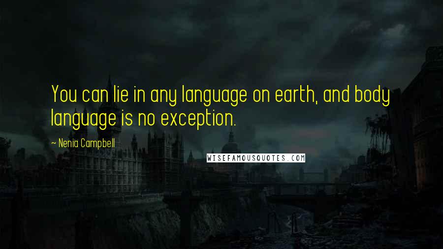 Nenia Campbell Quotes: You can lie in any language on earth, and body language is no exception.