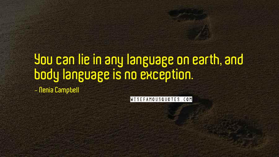 Nenia Campbell Quotes: You can lie in any language on earth, and body language is no exception.