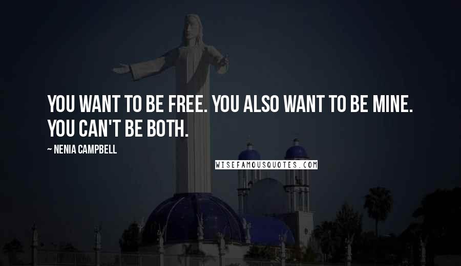 Nenia Campbell Quotes: You want to be free. You also want to be mine. You can't be both.
