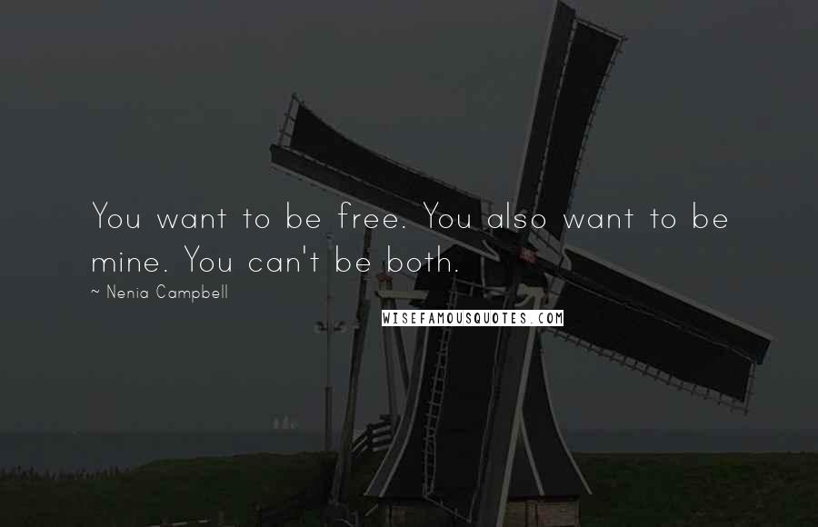 Nenia Campbell Quotes: You want to be free. You also want to be mine. You can't be both.