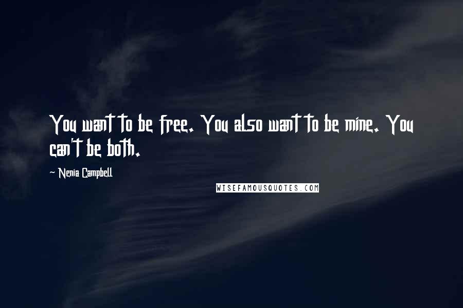 Nenia Campbell Quotes: You want to be free. You also want to be mine. You can't be both.