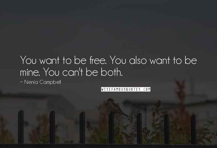 Nenia Campbell Quotes: You want to be free. You also want to be mine. You can't be both.