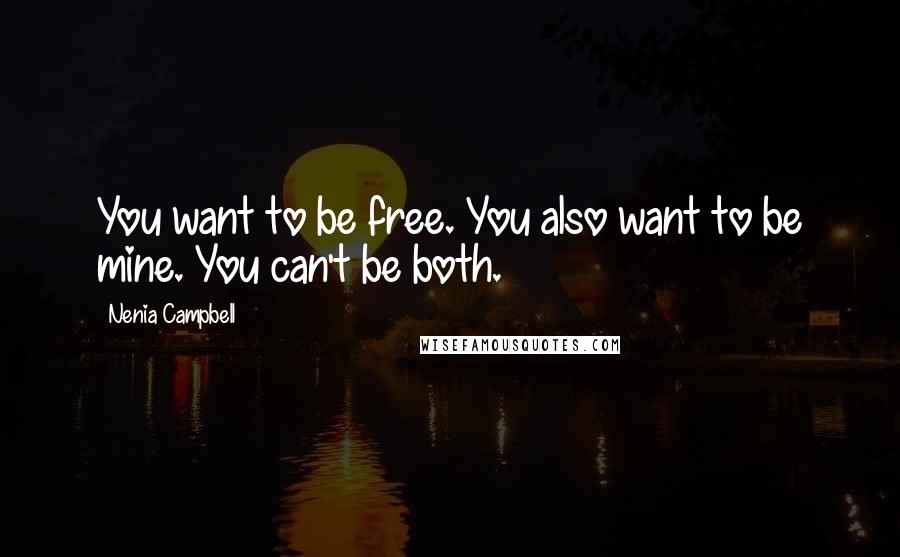 Nenia Campbell Quotes: You want to be free. You also want to be mine. You can't be both.