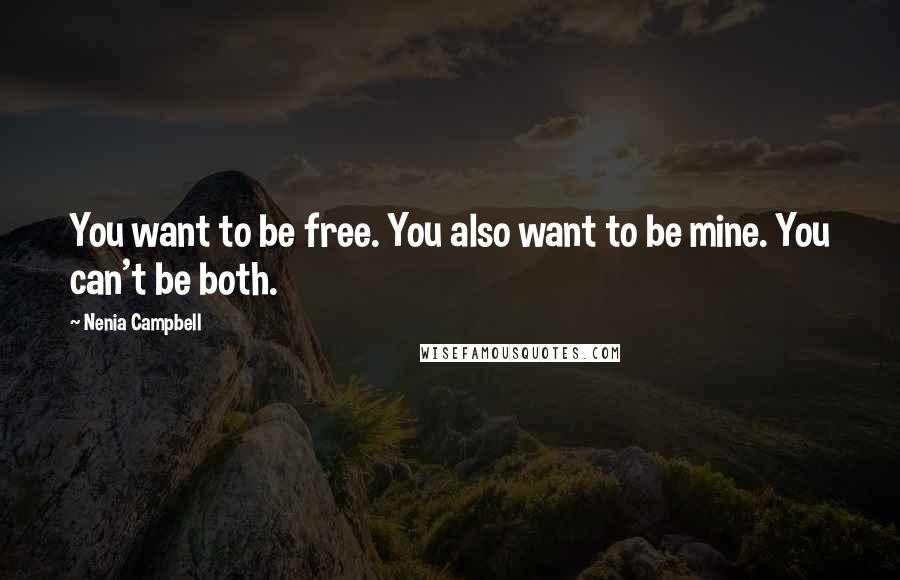 Nenia Campbell Quotes: You want to be free. You also want to be mine. You can't be both.