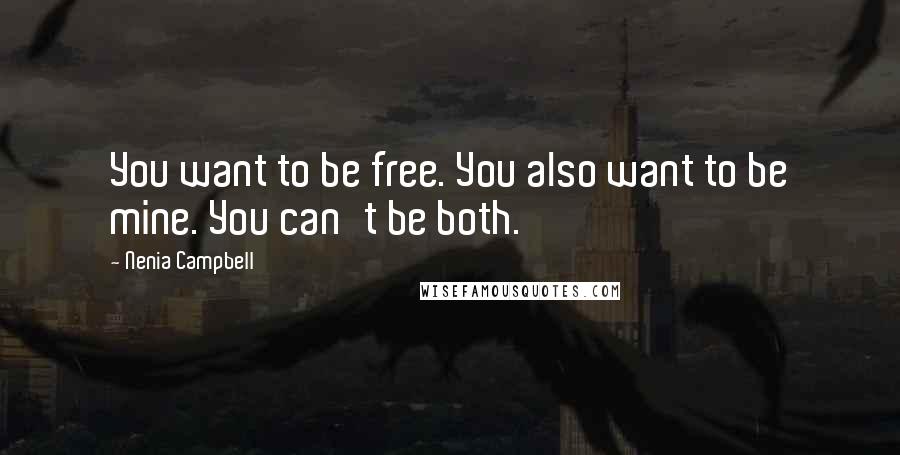 Nenia Campbell Quotes: You want to be free. You also want to be mine. You can't be both.