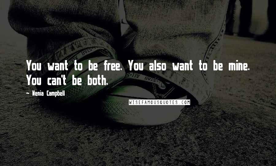 Nenia Campbell Quotes: You want to be free. You also want to be mine. You can't be both.