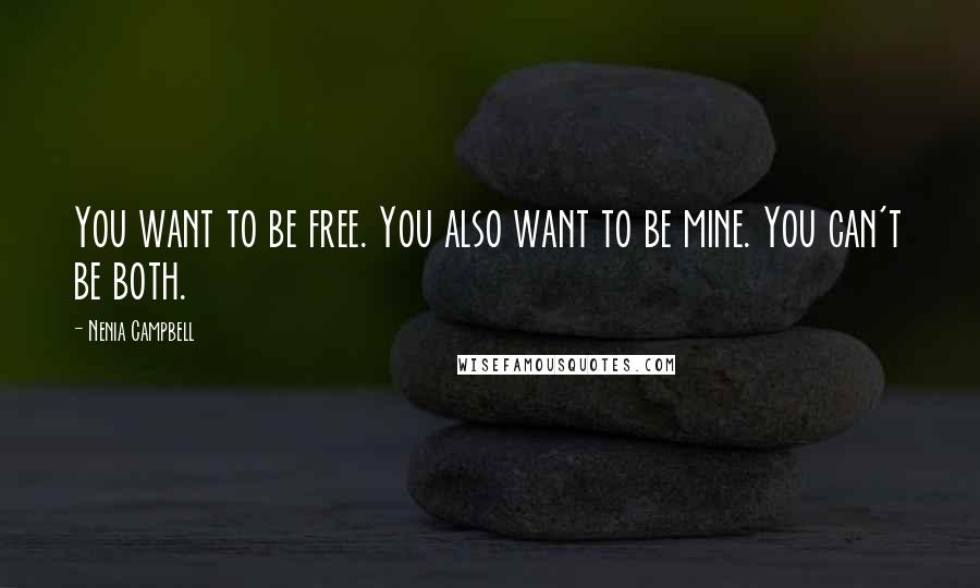 Nenia Campbell Quotes: You want to be free. You also want to be mine. You can't be both.