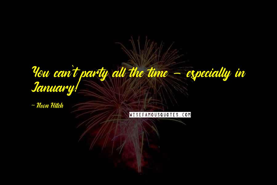 Neon Hitch Quotes: You can't party all the time - especially in January!