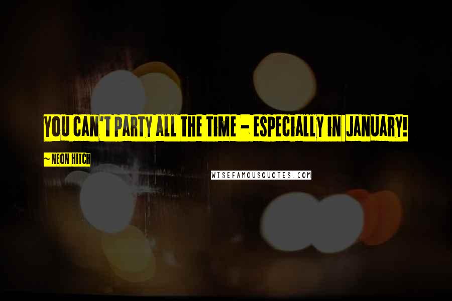 Neon Hitch Quotes: You can't party all the time - especially in January!