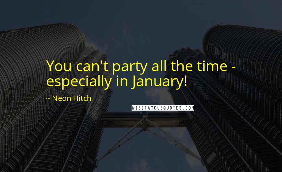 Neon Hitch Quotes: You can't party all the time - especially in January!