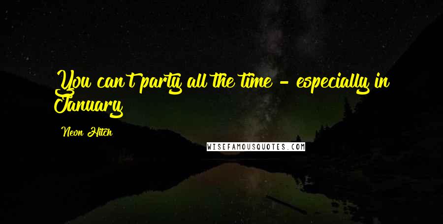 Neon Hitch Quotes: You can't party all the time - especially in January!