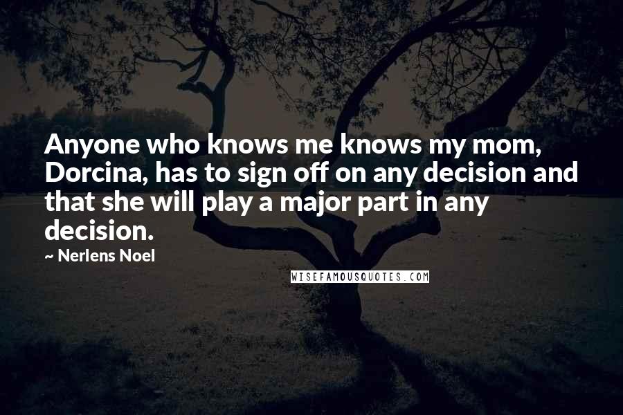 Nerlens Noel Quotes: Anyone who knows me knows my mom, Dorcina, has to sign off on any decision and that she will play a major part in any decision.