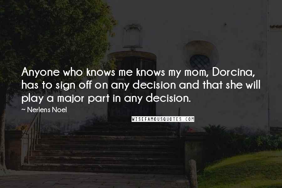 Nerlens Noel Quotes: Anyone who knows me knows my mom, Dorcina, has to sign off on any decision and that she will play a major part in any decision.