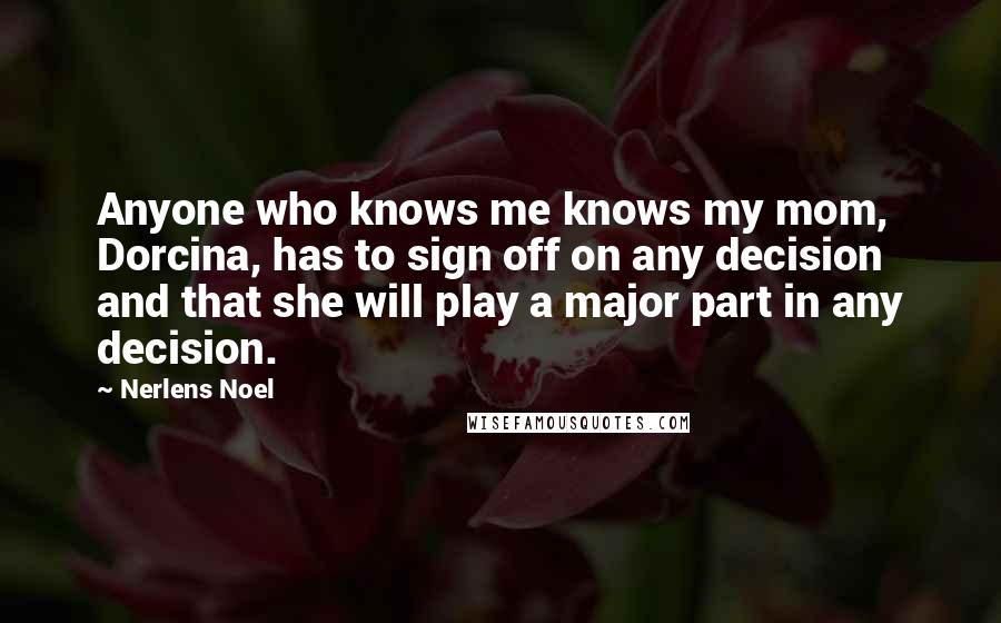 Nerlens Noel Quotes: Anyone who knows me knows my mom, Dorcina, has to sign off on any decision and that she will play a major part in any decision.