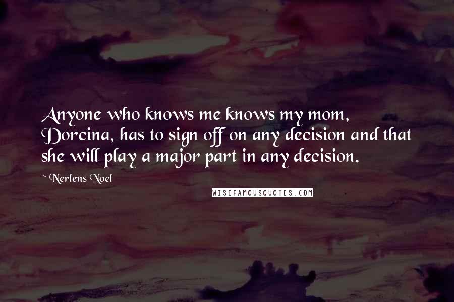 Nerlens Noel Quotes: Anyone who knows me knows my mom, Dorcina, has to sign off on any decision and that she will play a major part in any decision.