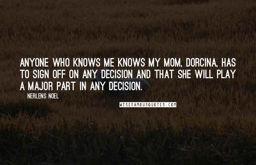 Nerlens Noel Quotes: Anyone who knows me knows my mom, Dorcina, has to sign off on any decision and that she will play a major part in any decision.