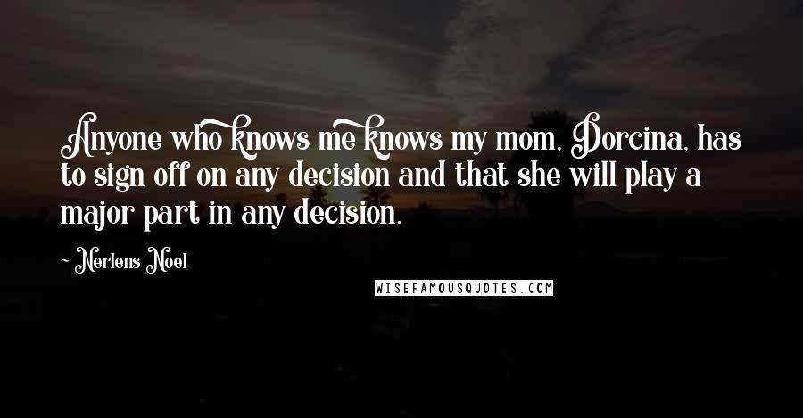 Nerlens Noel Quotes: Anyone who knows me knows my mom, Dorcina, has to sign off on any decision and that she will play a major part in any decision.