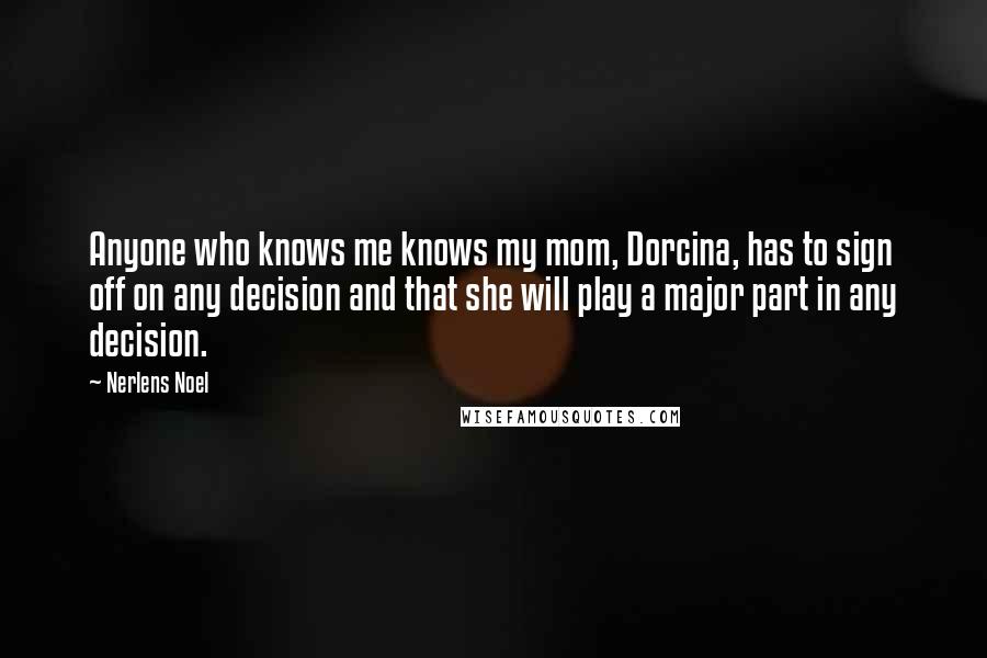 Nerlens Noel Quotes: Anyone who knows me knows my mom, Dorcina, has to sign off on any decision and that she will play a major part in any decision.