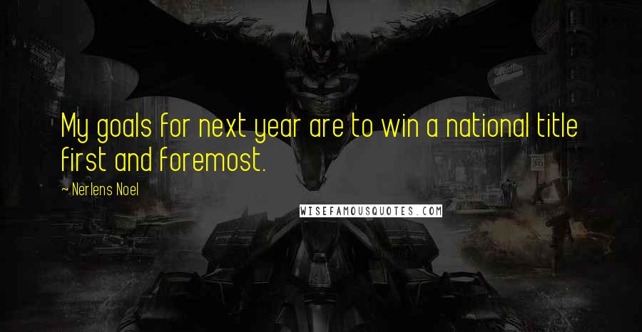 Nerlens Noel Quotes: My goals for next year are to win a national title first and foremost.
