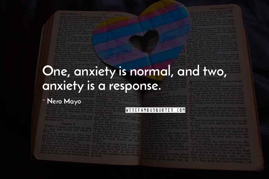 Nero Mayo Quotes: One, anxiety is normal, and two, anxiety is a response.